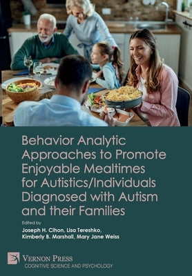 Behavior Analytic Approaches to Promote Enjoyable Mealtimes for Autistics/Individuals Diagnosed with Autism and their Families by Cihon, Joseph H.