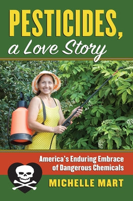 Pesticides, a Love Story: America's Enduring Embrace of Dangerous Chemicals Paperback University Press of Kansas