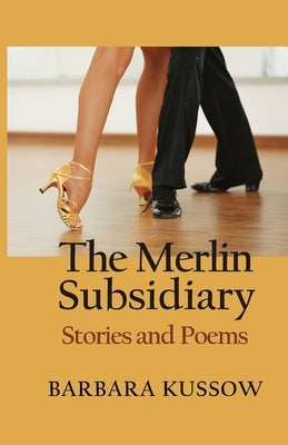 The Merlin Subsidiary: Stories and Poems Paperback Barbara Kussow