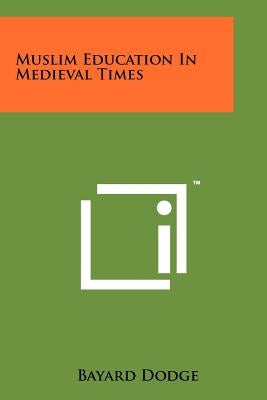 Muslim Education In Medieval Times Paperback Literary Licensing, LLC