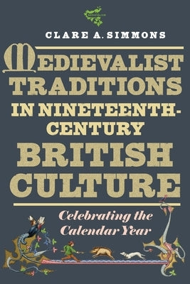Medievalist Traditions in Nineteenth-Century British Culture: Celebrating the Calendar Year Paperback Boydell & Brewer