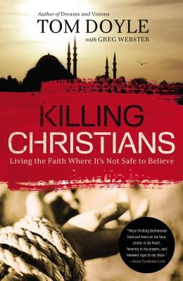 Killing Christians: Living the Faith Where It's Not Safe to Believe Paperback Thomas Nelson