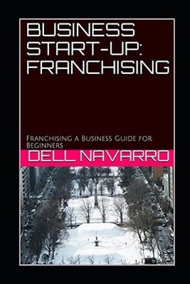Business Start-Up: FRANCHISING: Franchising a Business Guide for Beginners Paperback Independently Published