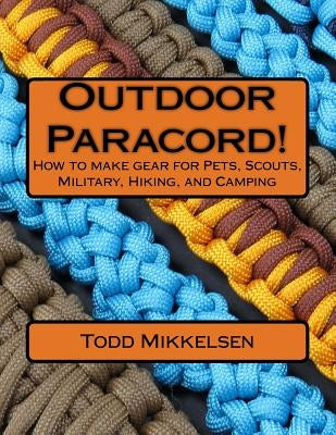 Outdoor Paracord!: How to make gear for Pets, Scouts, Military, Hiking, and Camping Paperback Createspace Independent Publishing Platform