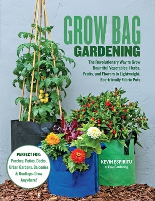 Grow Bag Gardening: The Revolutionary Way to Grow Bountiful Vegetables, Herbs, Fruits, and Flowers in Lightweight, Eco-Friendly Fabric Pot Paperback Cool Springs Press