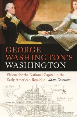 Paperback book titled "George Washington's Washington: Visions for the National Capital" published by University of Georgia Press.