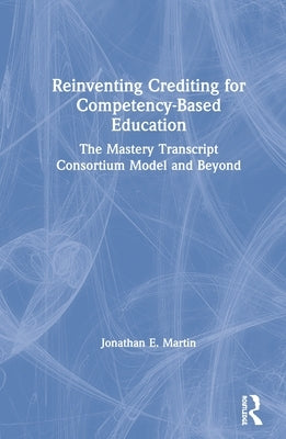 Reinventing Crediting for Competency-Based Education: The Mastery Transcript Consortium Model and Beyond Paperback Routledge