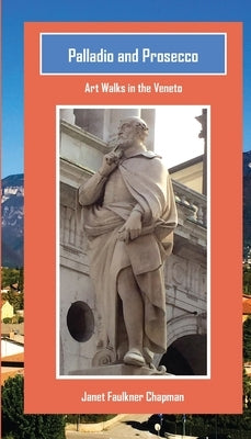 Palladio and Prosecco: Art Walks in the Veneto Paperback Janet Faulkner Chapman