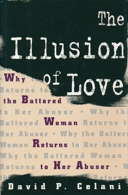 The Illusion of Love: Why the Battered Woman Returns to Her Abuser Paperback Columbia University Press
