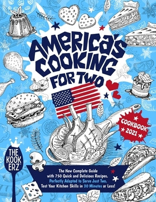 America's Cooking for Two Cookbook 2021: The New Complete Guide With 750 Quick and Delicious Recipes Perfectly Adapted to Serve Just Two. Test Your Ki Paperback Independently Published