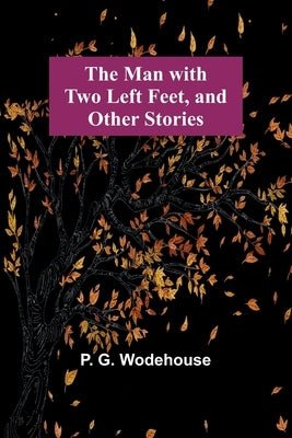 The Man with Two Left Feet, and Other Stories Paperback Alpha Edition