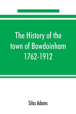 The history of the town of Bowdoinham, 1762-1912 Paperback Alpha Edition