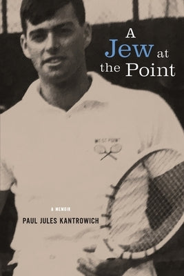 A Jew at the Point: A memoir by Paul Jules Kantrowich Dr. Paul Kantrowich and Associates