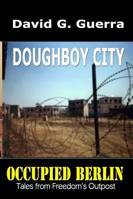 Doughboy City: Tales from Freedom's Outpost / Occupied Berlin series Paperback Createspace Independent Publishing Platform