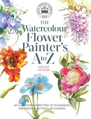 Kew: The Watercolour Flower Painter's A to Z: An Illustrated Directory of Techniques for Painting 50 Popular Flowers Paperback Search Press