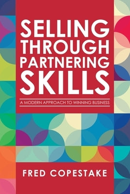 Selling Through Partnering Skills: A Modern Approach to Winning Business Paperback Authorhouse UK