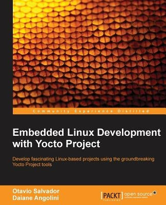 Embedded Linux Development with Yocto Project: Develop fascinating Linux-based projects using the groundbreaking Yocto Project tools Paperback Packt Publishing