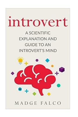 Introvert: A Scientific Explanation and Guide to an Introvert's Mind Paperback Createspace Independent Publishing Platform