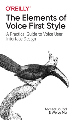 The Elements of Voice First Style: A Practical Guide to Voice User Interface Design Paperback O'Reilly Media