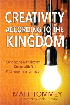 Creativity According to the Kingdom: Connecting with Heaven to Create with God and Release Transformation Paperback Createspace Independent Publishing Platform