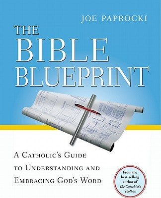 The Bible Blueprint: A Catholic's Guide to Understanding and Embracing God's Word Paperback Loyola Press