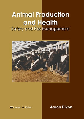 Animal Production and Health: Safety and Risk Management by Dixon, Aaron