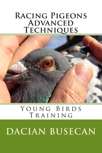 Racing Pigeons Advanced Techniques: Young Birds Training Paperback Createspace Independent Publishing Platform