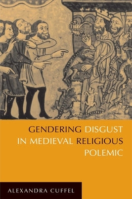 Gendering Disgust in Medieval Religious Polemic Paperback University of Notre Dame Press