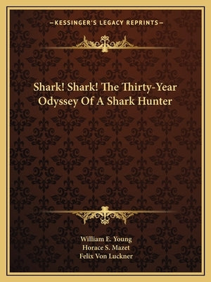 Shark! Shark! the Thirty-Year Odyssey of a Shark Hunter Paperback Kessinger Publishing