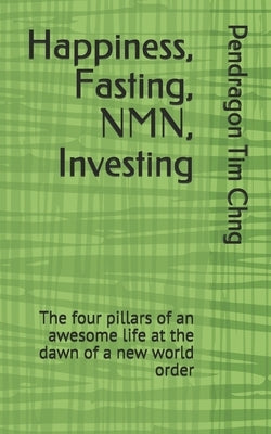 Happiness, Fasting, NMN, Investing: The four pillars of an awesome life at the dawn of a new world order Paperback Independently Published