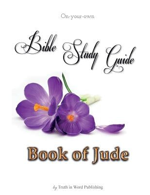 On-your-own Bible Study Guide: Book of Jude Paperback Truth in Word Publishing, LLC