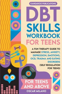 DBT Skills Workbook for Teens: A Fun Therapy Guide to Manage Stress, Anxiety, Depression, Emotions, OCD, Trauma, and Eating Disorders Paperback Kangroo Publications