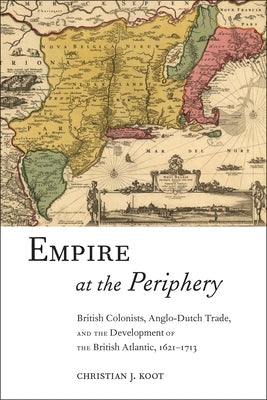 Empire at the Periphery: British Colonists, Anglo-Dutch Trade, and the Development of the British Atlantic, 1621-1713 Paperback New York University Press