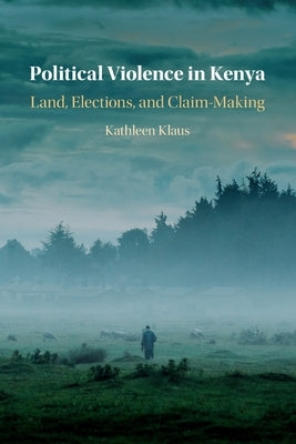 Political Violence in Kenya: Land, Elections, and Claim-Making Paperback Cambridge University Press
