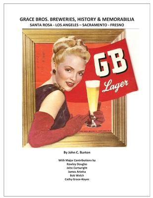 Grace Bros. Breweries, History & Memorabilia: Santa Rosa - Los Angeles - Sacramento - Fresno Paperback Apertifs Publishing