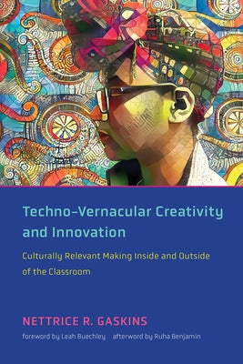 Techno-Vernacular Creativity and Innovation: Culturally Relevant Making Inside and Outside of the Classroom Paperback MIT Press