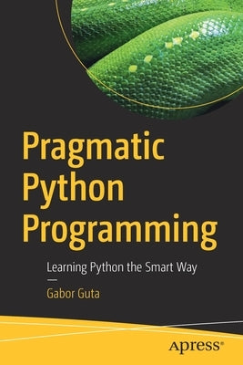 Pragmatic Python Programming: Learning Python the Smart Way Paperback Apress