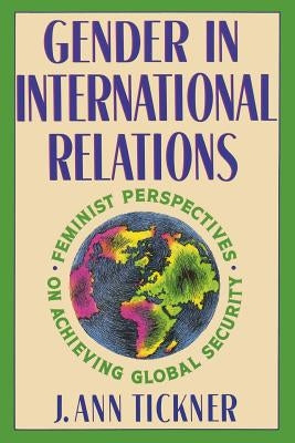 Gender in International Relations: Feminist Perspectives on Achieving Global Security Paperback Columbia University Press