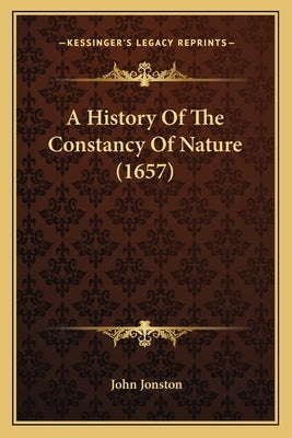 A History Of The Constancy Of Nature (1657) Paperback Kessinger Publishing