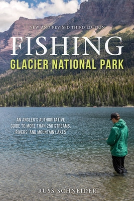 Fishing Glacier National Park: An Angler's Authoritative Guide to More Than 250 Streams, Rivers, and Mountain Lakes Paperback Lyons Press