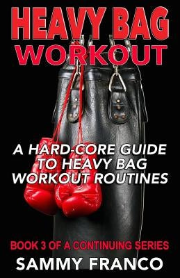 Heavy Bag Workout: A Hard-Core Guide to Heavy Bag Workout Routines Paperback Contemporary Fighting Arts