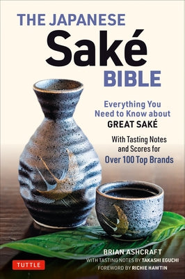 The Japanese Sake Bible: Everything You Need to Know about Great Sake (with Tasting Notes and Scores for Over 100 Top Brands) Paperback Tuttle Publishing