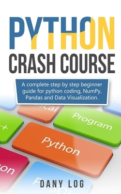 Python crash course: A complete step by step beginner guide for python coding, NumPy, Pandas and Data Visualization. Paperback Independently Published