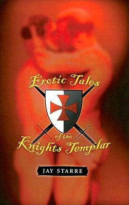 Erotic Tales of the Knights Templar by Starre, Jay