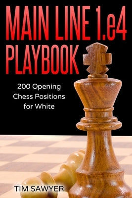 Main Line 1.e4 Playbook: 200 Opening Chess Positions for White Paperback Independently Published