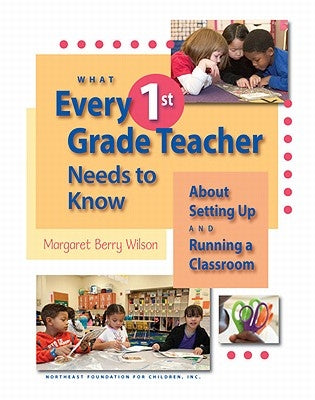 What Every 1st Grade Teacher Needs to Know about Setting Up and Running a Classroom Paperback Center for Responsive Schools Inc