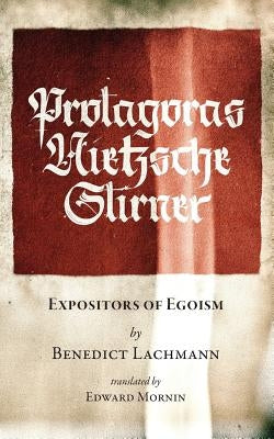 Protagoras. Nietzsche. Stirner.: Expositors of Egoism Paperback Underworld Amusements