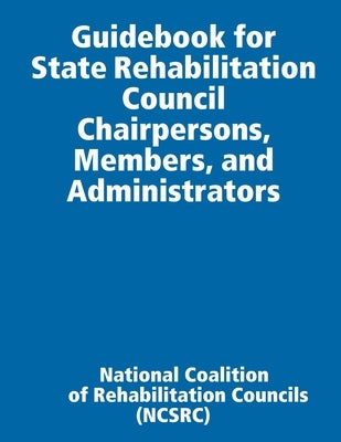 Guidebook for State Rehabilitation Council Chairpersons, Members, and Administrators Paperback Lulu.com