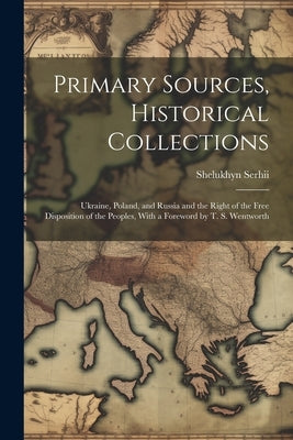 Primary Sources, Historical Collections: Ukraine, Poland, and Russia and the Right of the Free Disposition of the Peoples, With a Foreword by T. S. We Paperback Legare Street Press