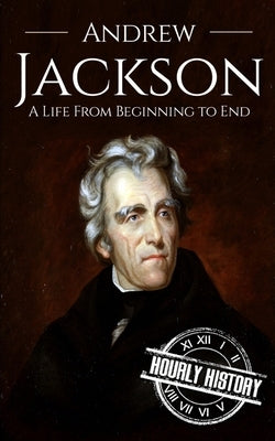 Andrew Jackson: A Life from Beginning to End Paperback Independently Published